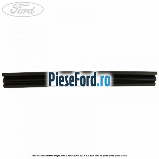 Protectie mecanism trapa Ford C-Max 2007-2011 1.6 TDCi 109 cp G8DA, G8DB, G8DD diesel