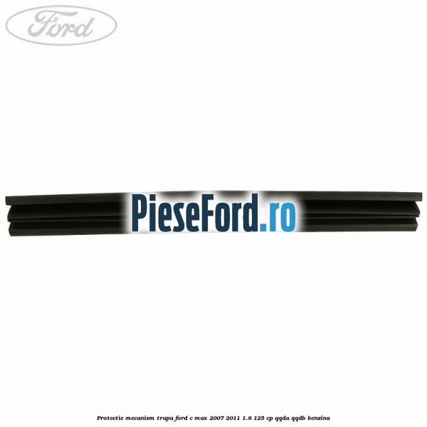 Protectie mecanism trapa Ford C-Max 2007-2011 1.8 125 cp Protectie mecanism trapa Ford C-Max 2007-2011 1.8 125 cp QQDA, QQDB benzina