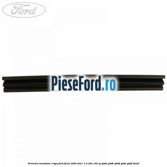 Protectie mecanism trapa Ford Focus 2008-2011 1.6 TDCi 109 cp G8DA, G8DB, G8DD, G8DE, G8DF diesel