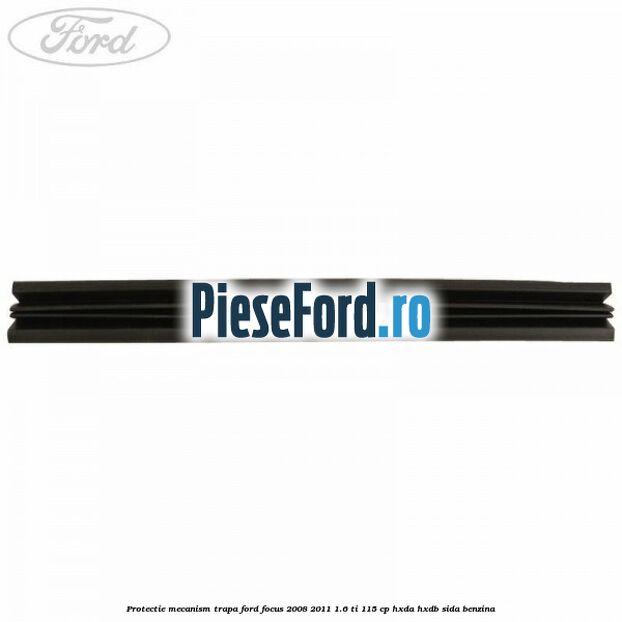 Protectie mecanism trapa Ford Focus 2008-2011 1.6 Ti 115 cp HXDA, HXDB, SIDA benzina