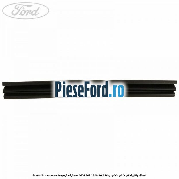 Protectie mecanism trapa Ford Focus 2008-2011 2.0 TDCi 136 cp Protectie mecanism trapa Ford Focus 2008-2011 2.0 TDCi 136 cp G6DA, G6DB, G6DD, G6DG diesel