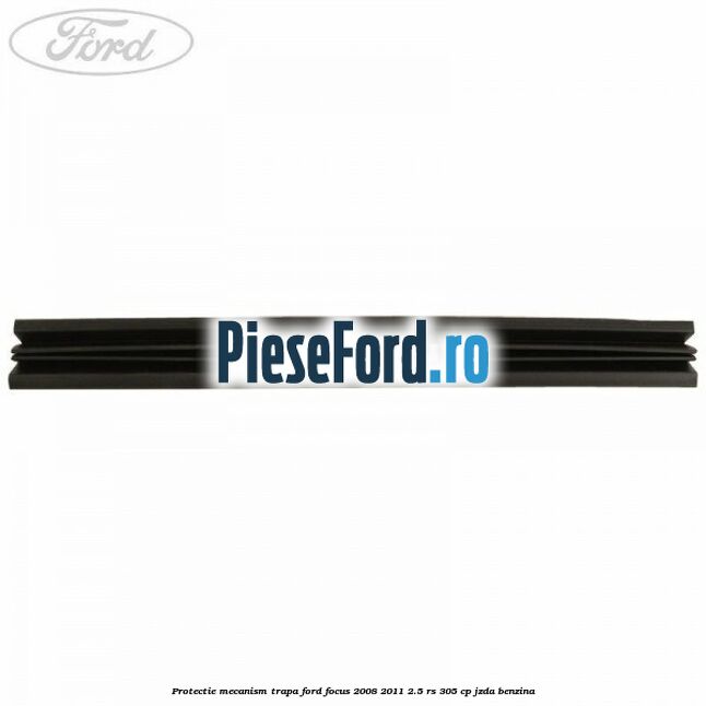 Protectie mecanism trapa Ford Focus 2008-2011 2.5 RS 305 cp JZDA benzina