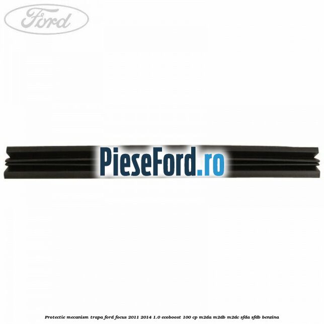 Protectie mecanism trapa Ford Focus 2011-2014 1.0 EcoBoost 100 cp M2DA, M2DB, M2DC, SFDA, SFDB benzina