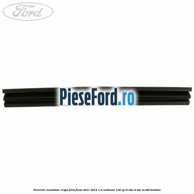 Protectie mecanism trapa Ford Focus 2011-2014 1.0 EcoBoost 125 cp M1DA, M1DC, M1DD benzina