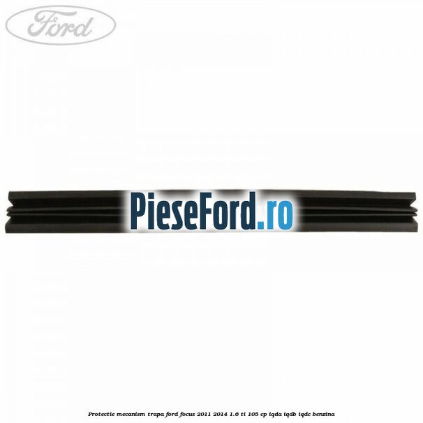 Protectie mecanism trapa Ford Focus 2011-2014 1.6 Ti 105 cp IQDA, IQDB, IQDC benzina