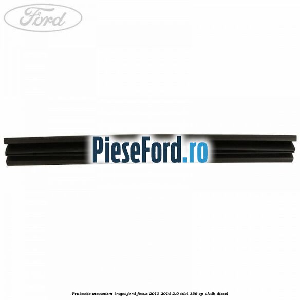 Protectie mecanism trapa Ford Focus 2011-2014 2.0 TDCi 136 cp UKDB diesel