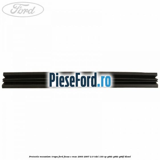 Protectie mecanism trapa Ford Focus C-Max 2003-2007 2.0 TDCi 133 cp G6DC, G6DE, G6DF diesel