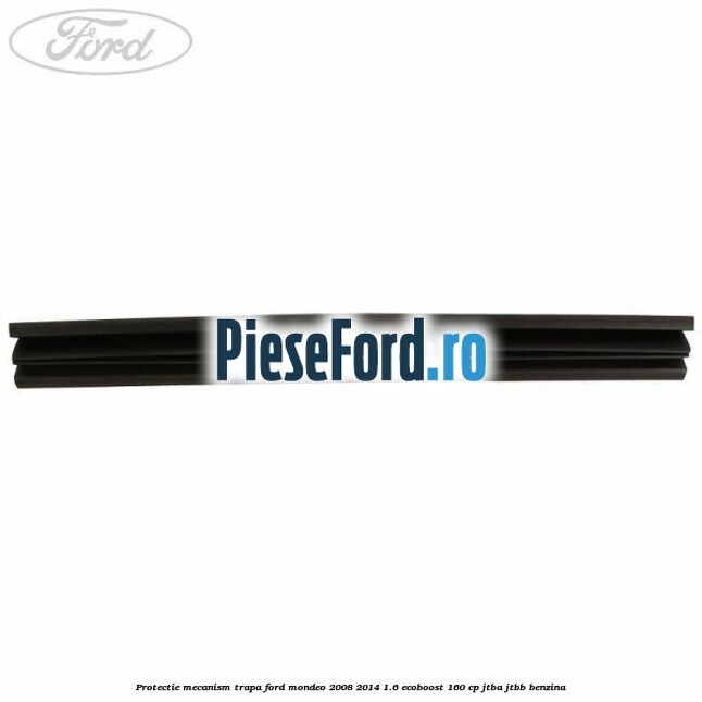 Protectie mecanism trapa Ford Mondeo 2008-2014 1.6 EcoBoost 160 cp JTBA, JTBB benzina