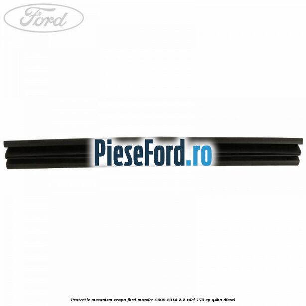 Protectie mecanism trapa Ford Mondeo 2008-2014 2.2 TDCi 175 cp Q4BA diesel
