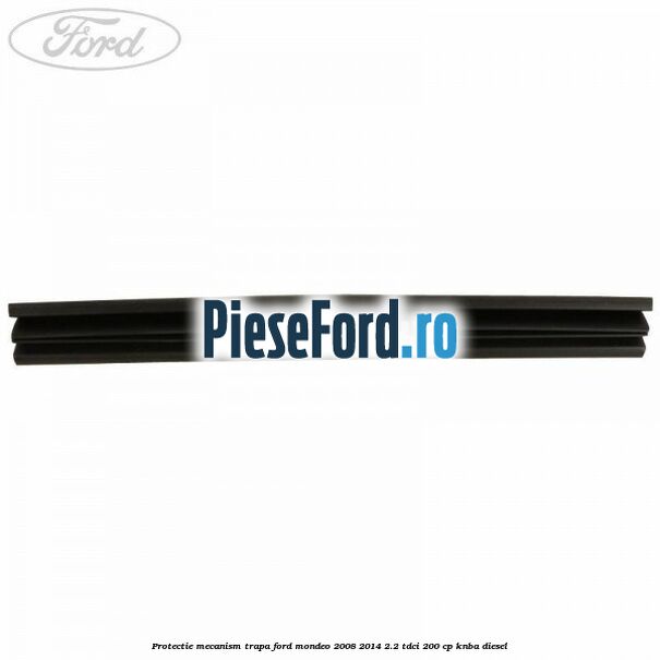 Protectie mecanism trapa Ford Mondeo 2008-2014 2.2 TDCi 200 cp KNBA diesel