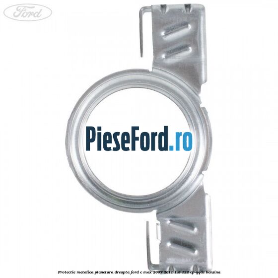 Protectie metalica planetara dreapta Ford C-Max 2007-2011 1.8 122 cp QQDC benzina