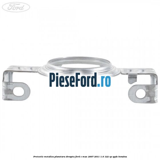 Protectie metalica planetara dreapta Ford C-Max 2007-2011 1.8 122 cp QQDC benzina