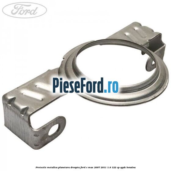 Protectie metalica planetara dreapta Ford C-Max 2007-2011 1.8 122 cp QQDC benzina