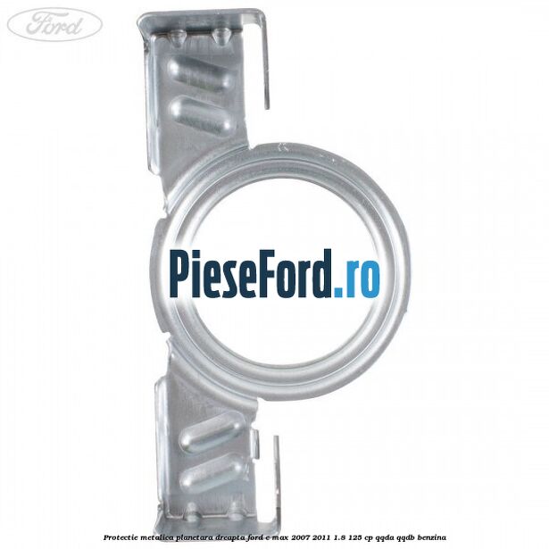 Protectie metalica planetara dreapta Ford C-Max 2007-2011 1.8 125 cp QQDA, QQDB benzina