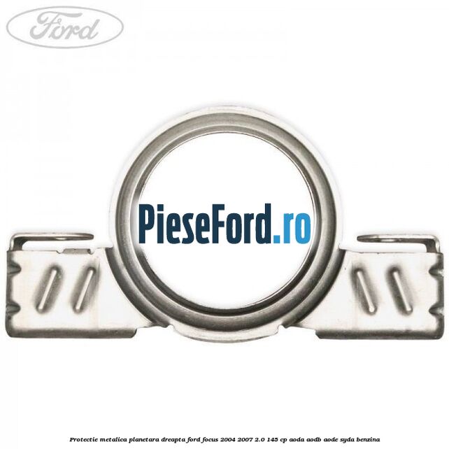 Protectie metalica planetara dreapta Ford Focus 2004-2007 2.0 145 cp Protectie metalica planetara dreapta Ford Focus 2004-2007 2.0 145 cp AODA, AODB, AODE, SYDA benzina
