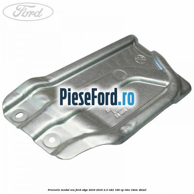 Protectie modul ECU Ford Edge 2016-2018 2.0 TDCi 180 cp T8CC, T8CM diesel