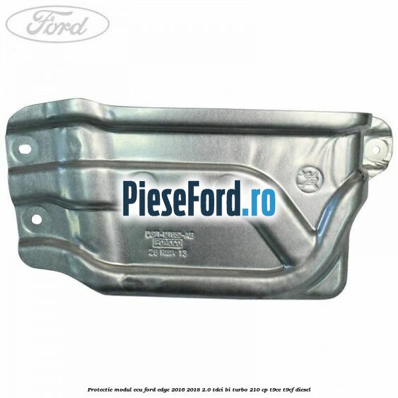Protectie modul ECU Ford Edge 2016-2018 2.0 TDCi Bi-Turbo 210 cp T9CE, T9CF diesel