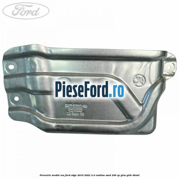 Protectie modul ECU Ford Edge 2019-2022 2.0 EcoBlue AWD 238 cp YLCA, YLCB diesel