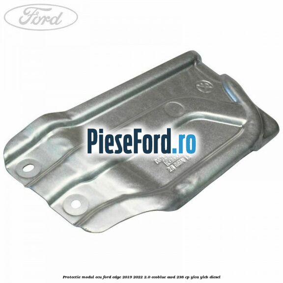 Protectie modul ECU Ford Edge 2019-2022 2.0 EcoBlue AWD 238 cp YLCA, YLCB diesel
