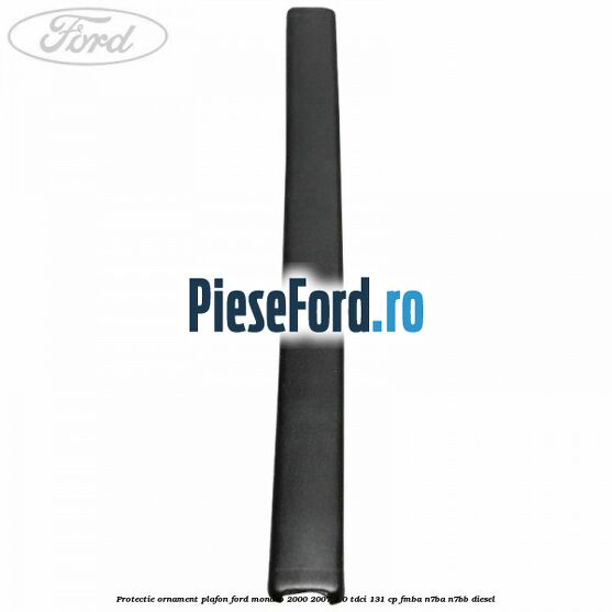 Protectie ornament plafon Ford Mondeo 2000-2007 2.0 TDCi 131 cp FMBA, N7BA, N7BB diesel