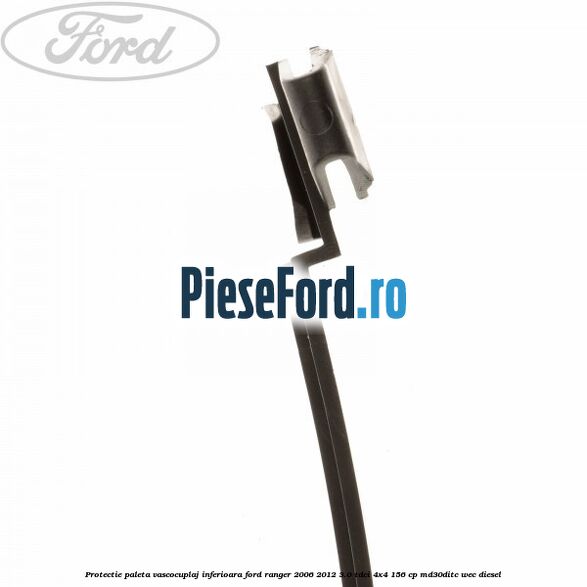 Protectie paleta vascocuplaj inferioara Ford Ranger 2006-2012 3.0 TDCi 4x4 156 cp Protectie paleta vascocuplaj inferioara Ford Ranger 2006-2012 3.0 TDCi 4x4 156 cp MD30DITC, WEC diesel