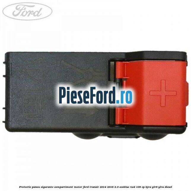 Protectie panou sigurante compartiment motor Ford Transit 2014-2018 2.0 EcoBlue RWD 105 cp BJRA, YLR6, YLRA diesel