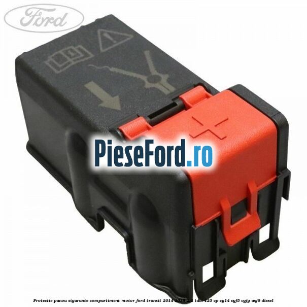 Protectie panou sigurante compartiment motor Ford Transit 2014-2018 2.2 TDCi 125 cp CY14, CYF5, CYFG, USF6 diesel