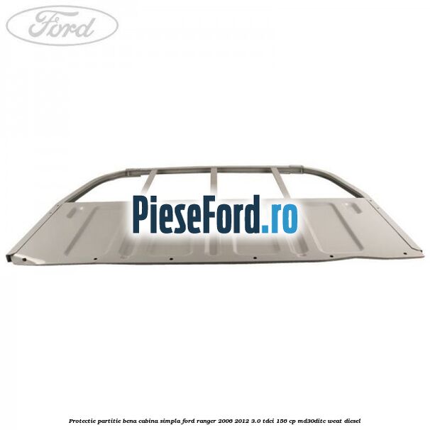 Protectie partitie bena cabina simpla Ford Ranger 2006-2012 3.0 TDCi 156 cp MD30DITC, WEAT diesel