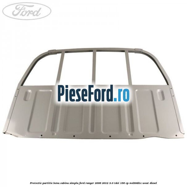 Protectie partitie bena cabina simpla Ford Ranger 2006-2012 3.0 TDCi 156 cp MD30DITC, WEAT diesel