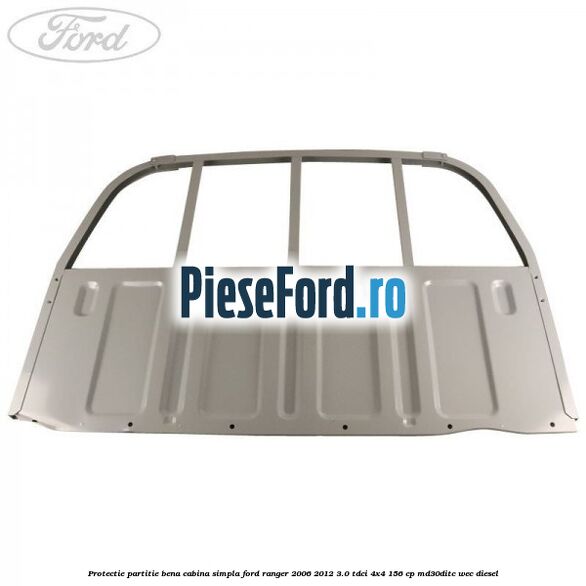 Protectie partitie bena cabina simpla Ford Ranger 2006-2012 3.0 TDCi 4x4 156 cp MD30DITC, WEC diesel
