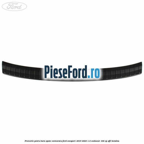 Protectie penru bara spate conturata Ford EcoSport 2019-2023 1.0 EcoBoost 100 cp SFJL benzina