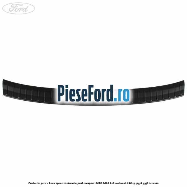 Protectie penru bara spate conturata Ford EcoSport 2019-2023 1.0 EcoBoost 140 cp YYJD, YYJF benzina