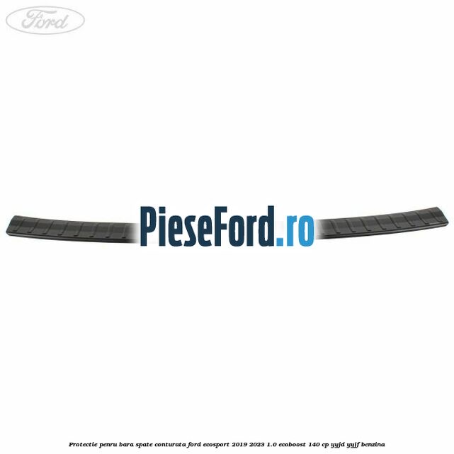 Protectie penru bara spate conturata Ford EcoSport 2019-2023 1.0 EcoBoost 140 cp YYJD, YYJF benzina