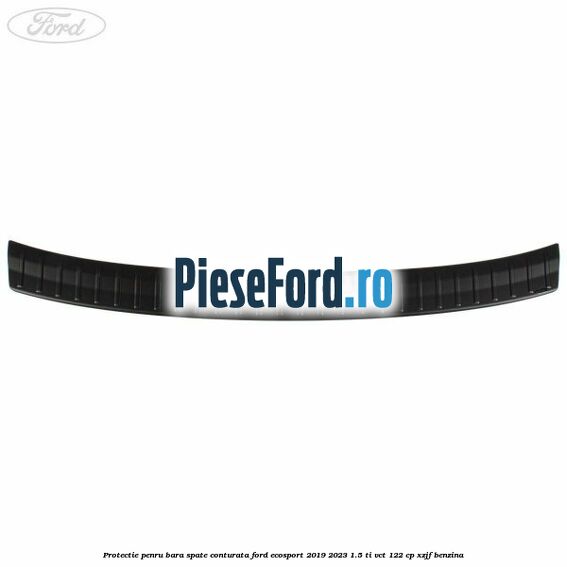Protectie penru bara spate conturata Ford EcoSport 2019-2023 1.5 Ti-VCT 122 cp XZJF benzina
