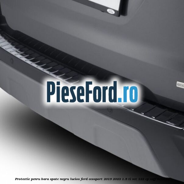 Protectie penru bara spate negru lucios Ford EcoSport 2019-2023 1.5 Ti-VCT 122 cp XZJF benzina