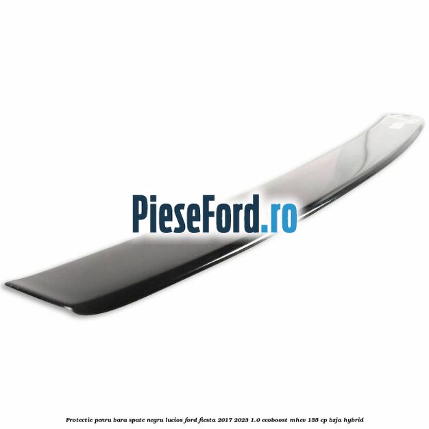 Protectie penru bara spate negru lucios Ford Fiesta 2017-2023 1.0 EcoBoost mHEV 155 cp BZJA Hybrid