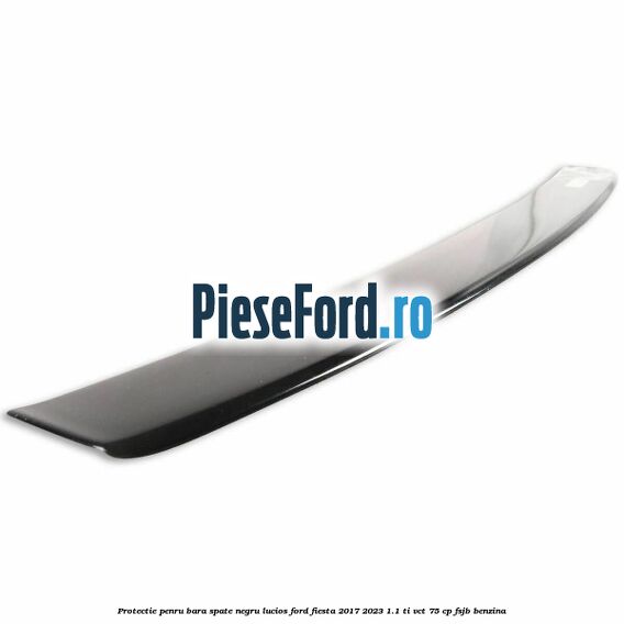 Protectie penru bara spate negru lucios Ford Fiesta 2017-2023 1.1 Ti-VCT 75 cp FSJB benzina