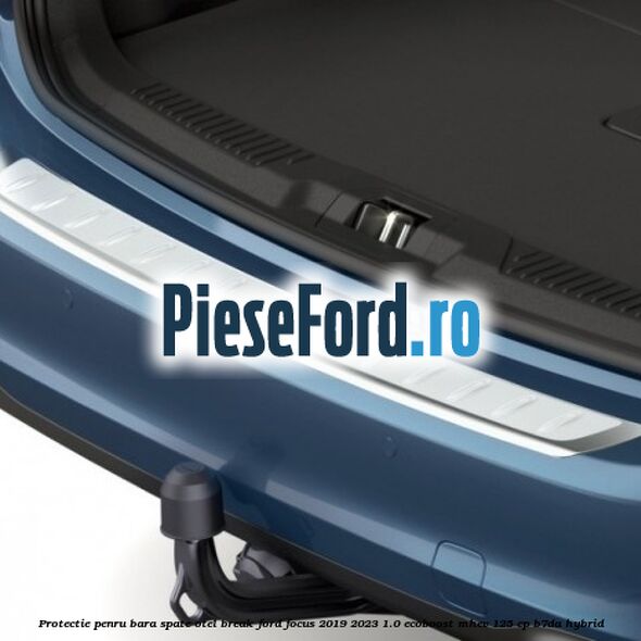 Protectie penru bara spate otel break Ford Focus 2019-2023 1.0 EcoBoost mHEV 125 cp Protectie penru bara spate otel break Ford Focus 2019-2023 1.0 EcoBoost mHEV 125 cp B7DA Hybrid