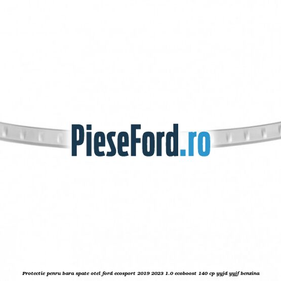 Protectie penru bara spate otel Ford EcoSport 2019-2023 1.0 EcoBoost 140 cp Protectie penru bara spate otel Ford EcoSport 2019-2023 1.0 EcoBoost 140 cp YYJD, YYJF benzina