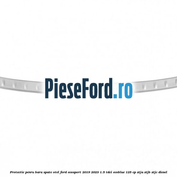 Protectie penru bara spate otel Ford EcoSport 2019-2023 1.5 TDCi EcoBlue 125 cp ZTJA, ZTJB, ZTJC diesel