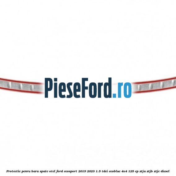 Protectie penru bara spate otel Ford EcoSport 2019-2023 1.5 TDCi EcoBlue 4x4 125 cp ZTJA, ZTJB, ZTJC diesel