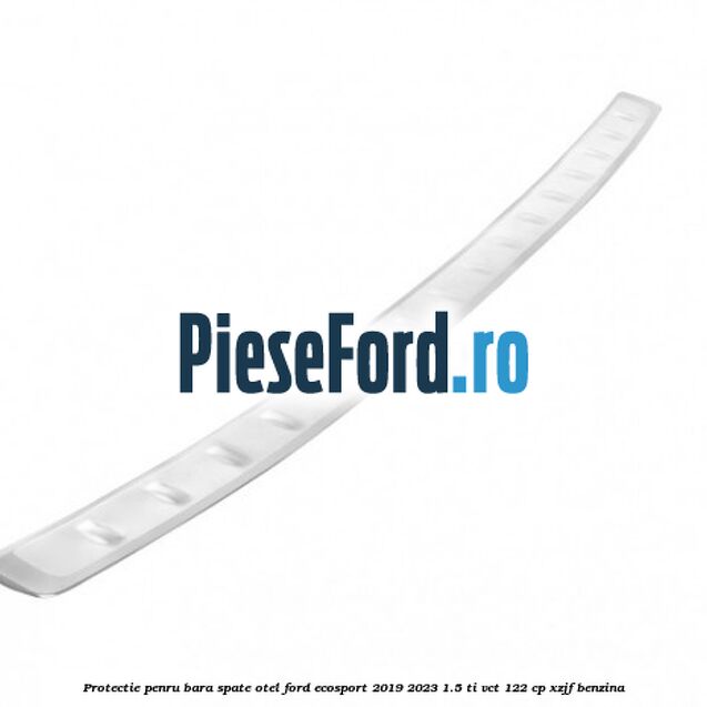 Protectie penru bara spate otel Ford EcoSport 2019-2023 1.5 Ti-VCT 122 cp XZJF benzina