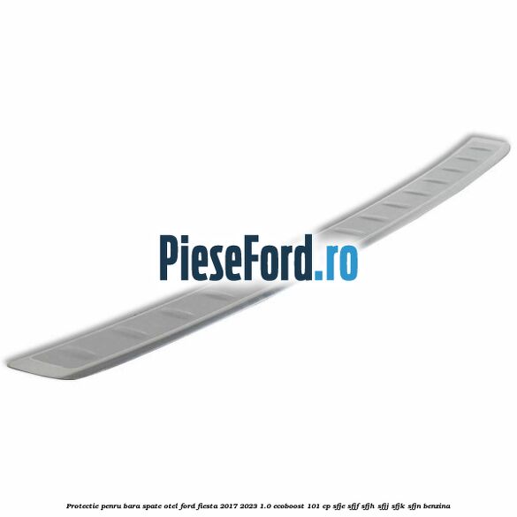 Protectie penru bara spate otel Ford Fiesta 2017-2023 1.0 EcoBoost 101 cp SFJE, SFJF, SFJH, SFJJ, SFJK, SFJN benzina