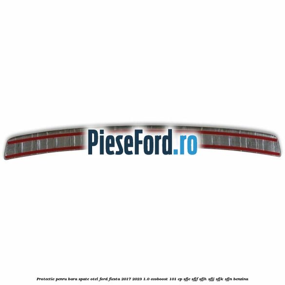 Protectie penru bara spate otel Ford Fiesta 2017-2023 1.0 EcoBoost 101 cp SFJE, SFJF, SFJH, SFJJ, SFJK, SFJN benzina