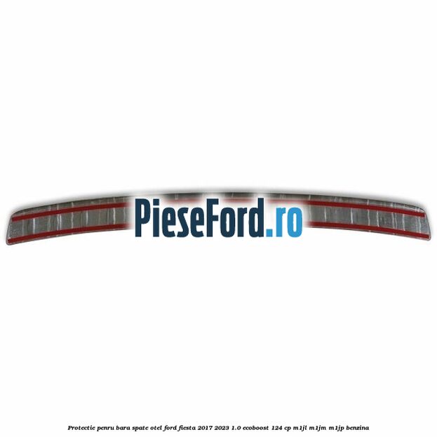 Protectie penru bara spate otel Ford Fiesta 2017-2023 1.0 EcoBoost 124 cp M1JL, M1JM, M1JP benzina