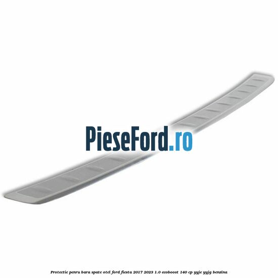 Protectie penru bara spate otel Ford Fiesta 2017-2023 1.0 EcoBoost 140 cp YYJE, YYJG benzina