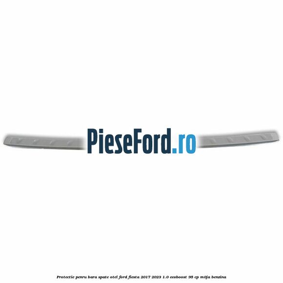 Protectie penru bara spate otel Ford Fiesta 2017-2023 1.0 EcoBoost 95 cp M0JA benzina