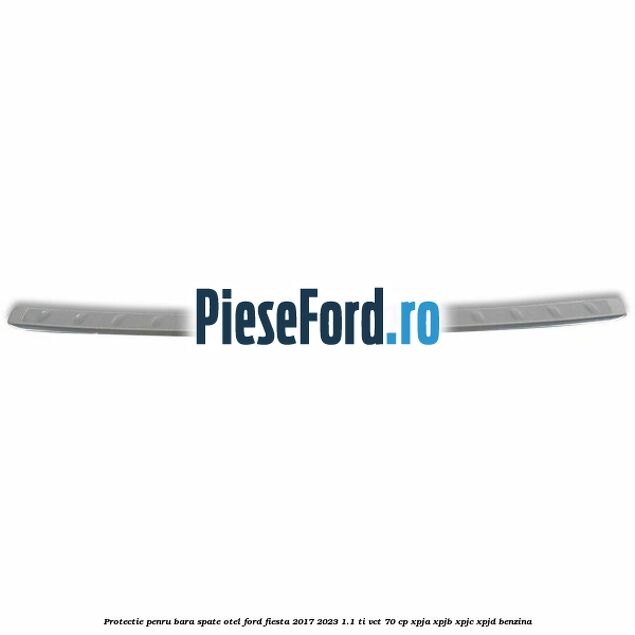 Protectie penru bara spate otel Ford Fiesta 2017-2023 1.1 Ti-VCT 70 cp XPJA, XPJB, XPJC, XPJD benzina