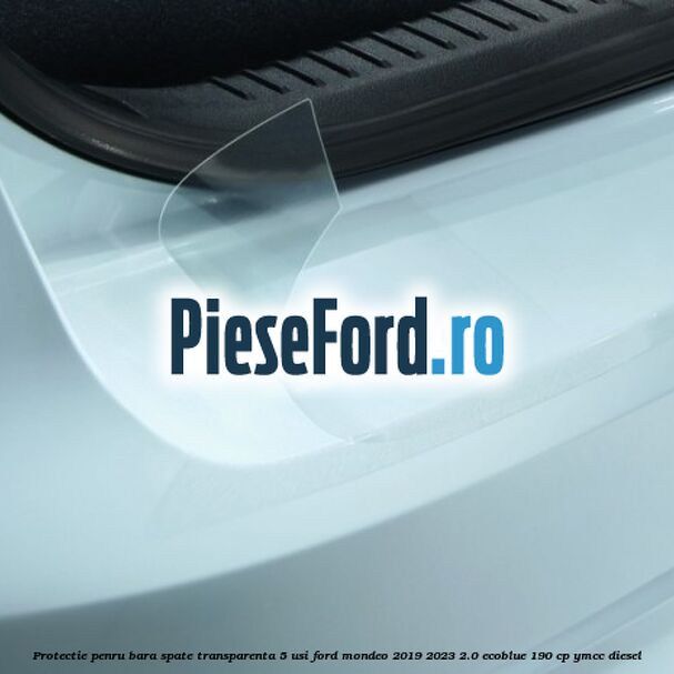 Protectie penru bara spate transparenta 5 usi Ford Mondeo 2019-2023 2.0 EcoBlue 190 cp YMCC diesel