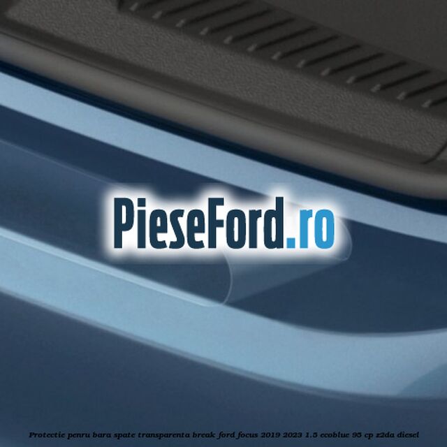 Protectie penru bara spate transparenta break Ford Focus 2019-2023 1.5 EcoBlue 95 cp Z2DA diesel